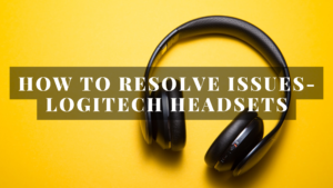 How to resolve issues- Logitech Headsets