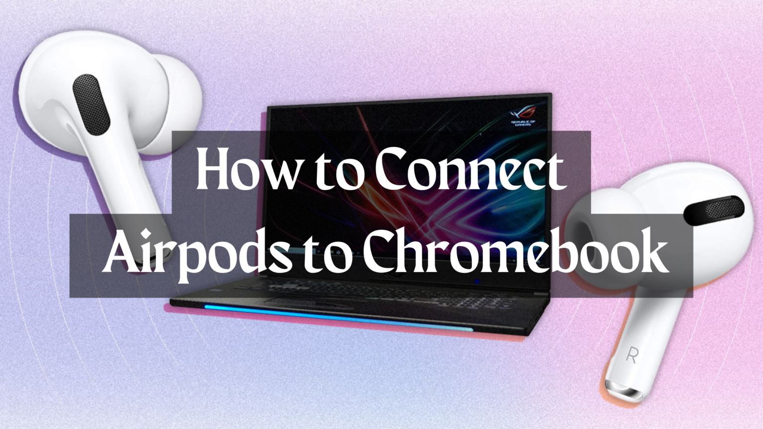 How to Connect Airpods to Chromebook- Guide - Go Products Pro