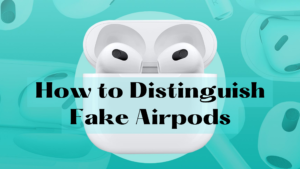 How to Distinguish Fake Airpods