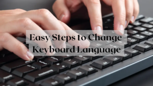 Easy Steps to Change Keyboard Language