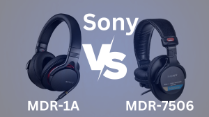 Sony MDR-1A vs MDR-7506 – Choose Wisely